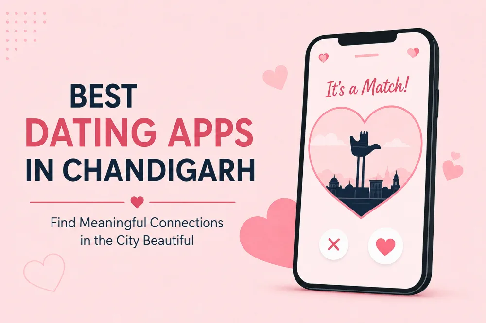 Best Dating Apps in Chandigarh: Find Meaningful Connections in the City Beautiful